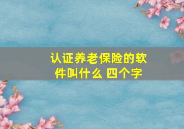 认证养老保险的软件叫什么 四个字